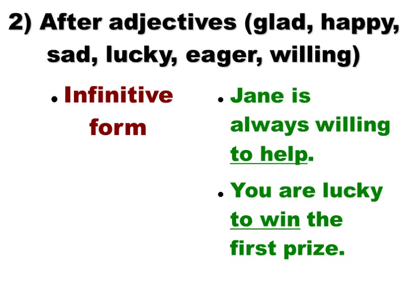 2) After adjectives (glad, happy, sad, lucky, eager, willing) Infinitive form Jane is always